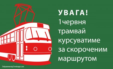Увага! 1 червня трамвай курсуватиме за скороченим маршрутом
